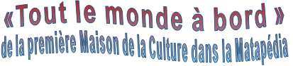 «Tout le monde à bord »  de la première Maison de la Culture dans la Matapédia